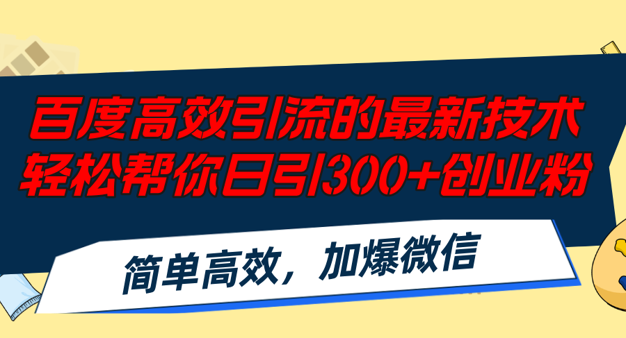 （12064期）百度高效引流的最新技术,轻松帮你日引300+创业粉,简单高效，加爆微信-云创未来