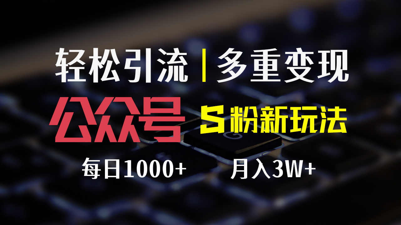 （12073期）公众号S粉新玩法，简单操作、多重变现，每日收益1000+-云创未来