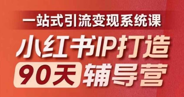 小红书IP打造90天辅导营(第十期)​内容全面升级，一站式引流变现系统课-云创未来