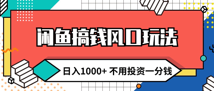 （12112期）闲鱼搞钱风口玩法 日入1000+ 不用投资一分钱 新手小白轻松上手-云创未来