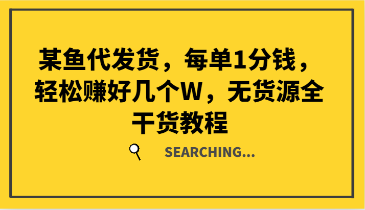 某鱼代发货，每单1分钱，轻松赚好几个W，无货源全干货教程-云创未来