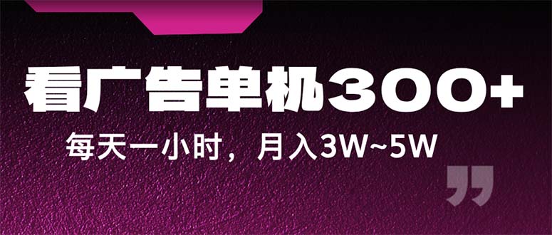 （12142期）蓝海项目，看广告单机300+，每天一个小时，月入3W~5W-云创未来