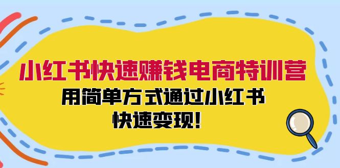 小红书快速赚钱电商特训营：用简单方式通过小红书快速变现！（55节）-云创未来