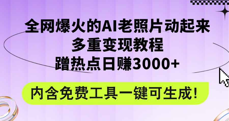 （12160期）全网爆火的AI老照片动起来多重变现教程，蹭热点日赚3000+，内含免费工具-云创未来