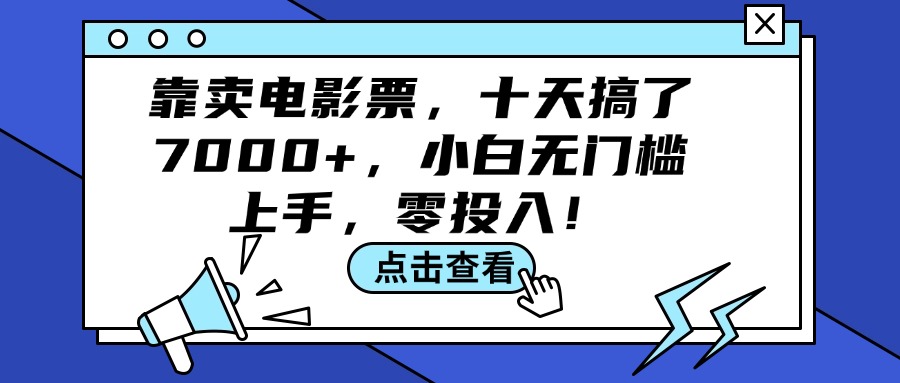 （12161期）靠卖电影票，十天搞了7000+，小白无门槛上手，零投入！-云创未来