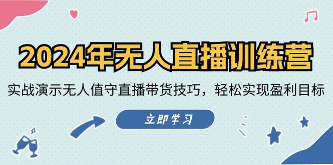 （12183期）2024年无人直播训练营：实战演示无人值守直播带货技巧，轻松实现盈利目标-云创未来