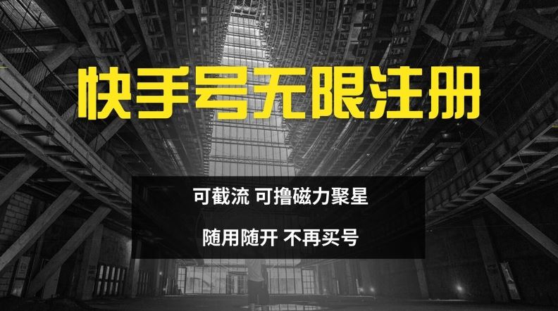 快手无限注册，可截流，可撸磁力聚星，随用随开，不再买号【揭秘】-云创未来