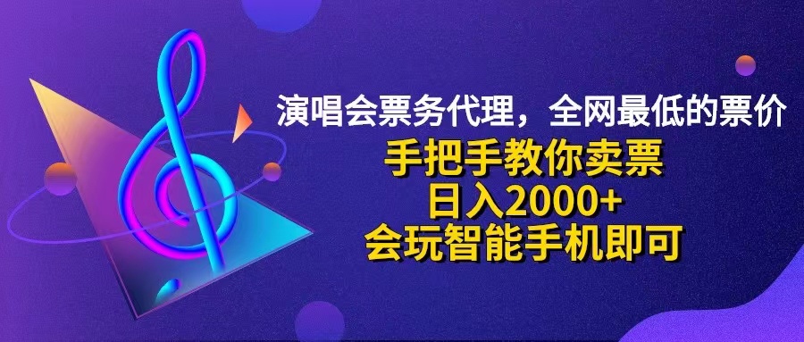 （12206期）演唱会低价票代理，小白一分钟上手，手把手教你卖票，日入2000+，会玩…-云创未来