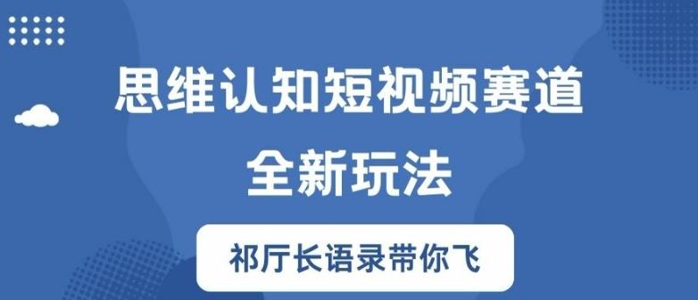 思维认知短视频赛道新玩法，胜天半子祁厅长语录带你飞【揭秘】-云创未来