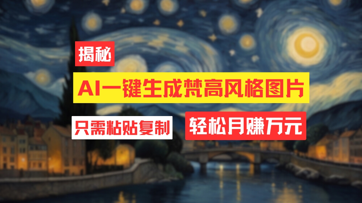 （12219期）用AI工具生成梵高风格图片，月入过万只需简单几步！-云创未来