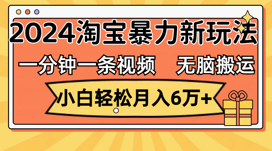 （12239期）一分钟一条视频，无脑搬运，小白轻松月入6万+2024淘宝暴力新玩法，可批量-云创未来