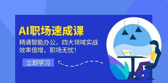 （12247期）AI职场速成课：精通智能办公，四大领域实战，效率倍增，职场无忧！-云创未来