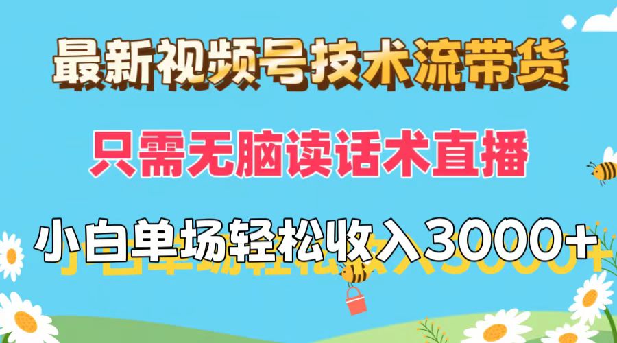 （12318期）最新视频号技术流带货，只需无脑读话术直播，小白单场直播纯收益也能轻…-云创未来