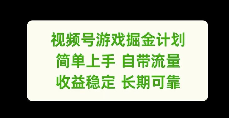 视频号游戏掘金计划，简单上手自带流量，收益稳定长期可靠【揭秘】-云创未来