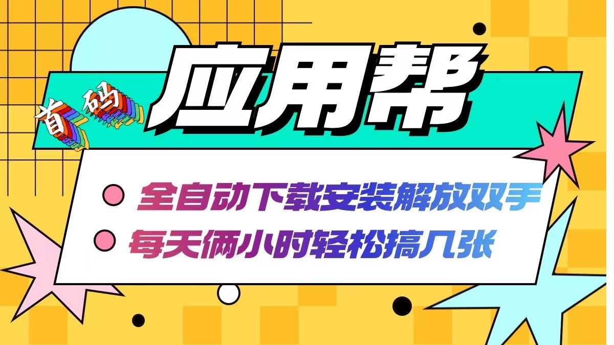 （12327期）应用帮下载安装拉新玩法 全自动下载安装到卸载 每天俩小时轻松搞几张-云创未来