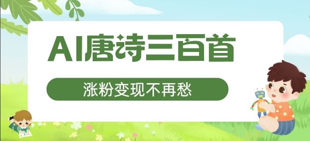 AI唐诗三百首，涨粉变现不再愁，非常适合宝妈的副业【揭秘】-云创未来