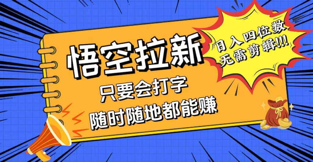 （12408期）会打字就能赚，悟空拉新最新玩法，日入四位数，无需作品，小白也能当天…-云创未来