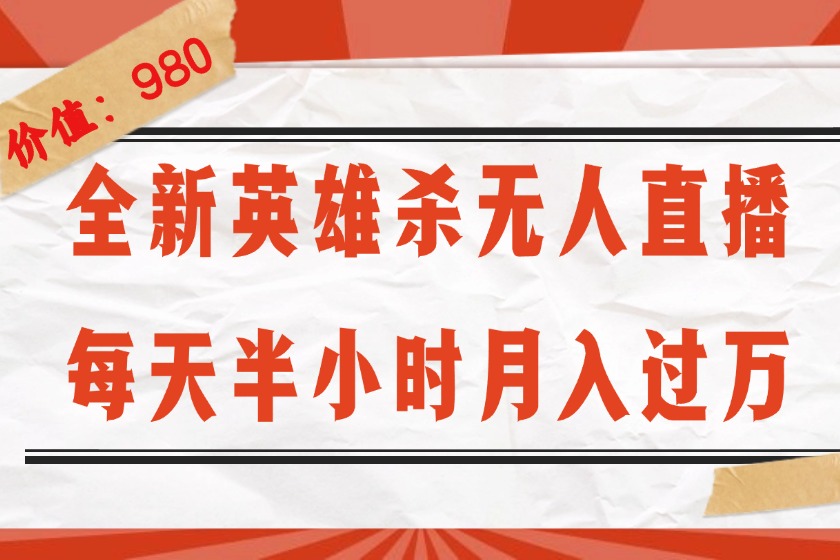 （12441期）全新英雄杀无人直播，每天半小时，月入过万，不封号，0粉开播完整教程-云创未来