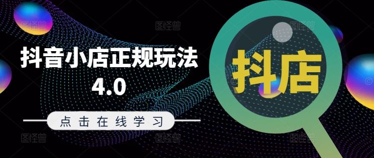 抖音小店正规玩法4.0(更新8月)，帮助你更好地理解和应对电商抖店的运营-云创未来