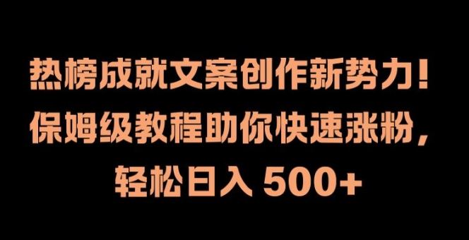 热榜成就文案创作新势力，保姆级教程助你快速涨粉，轻松日入 500+【揭秘】-云创未来