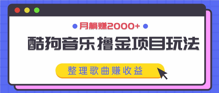 酷狗音乐撸金项目玩法，整理歌曲赚收益，月躺赚2000+-云创未来