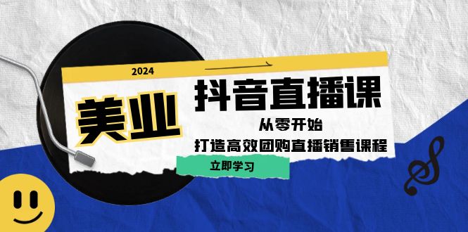 美业抖音直播课：从零开始，打造高效团购直播销售-云创未来