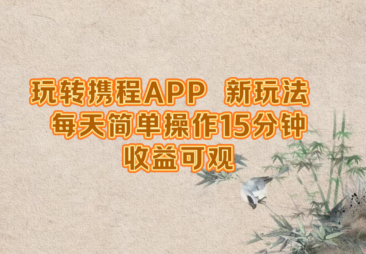 玩转携程APP，新玩法，每天简单操作15分钟，收益可观-云创未来
