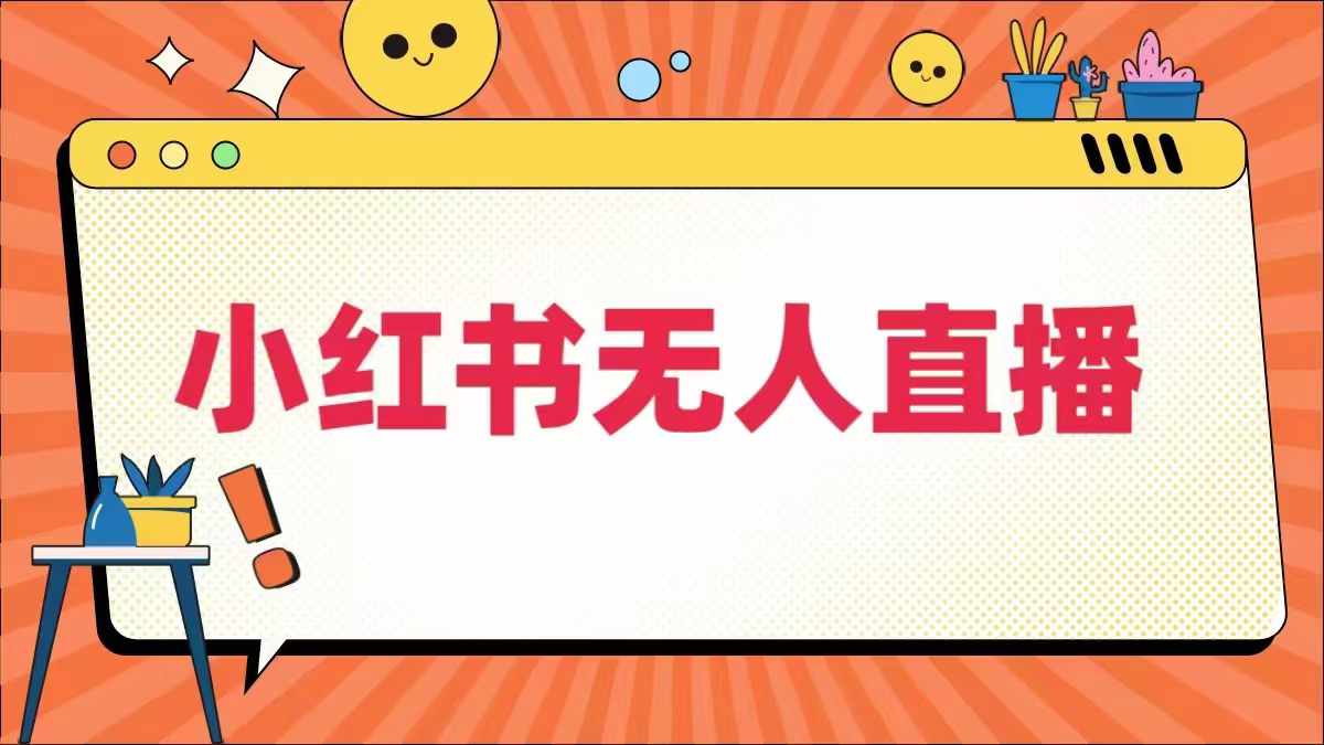 小红书无人直播，​最新小红书无人、半无人、全域电商-云创未来