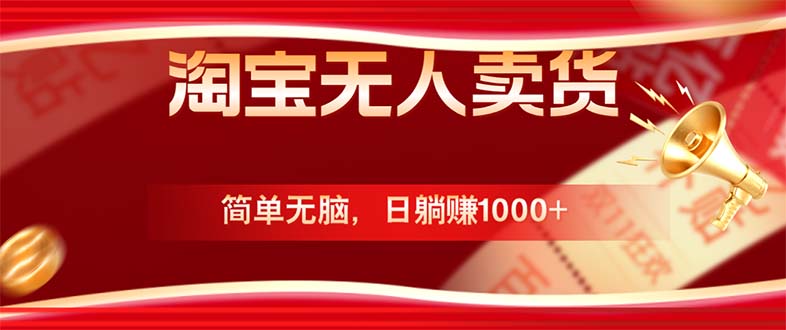 淘宝无人卖货最新玩法，简单无脑，日躺赚1000+，国庆节更暴利！-云创未来