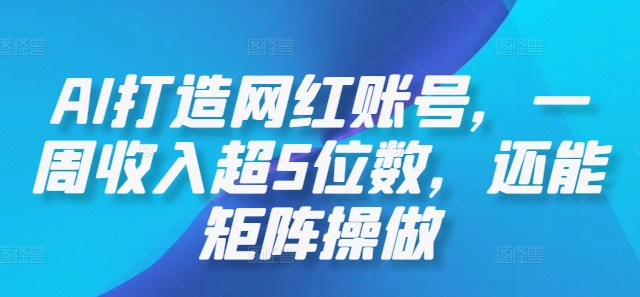 AI打造网红账号，一周收入超5位数，还能矩阵操做-云创未来