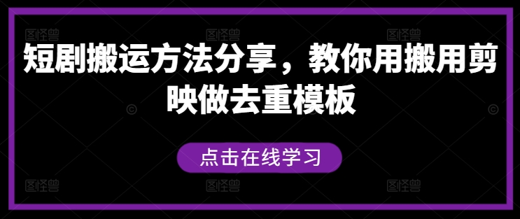 短剧搬运方法分享，教你用搬用剪映做去重模板-云创未来
