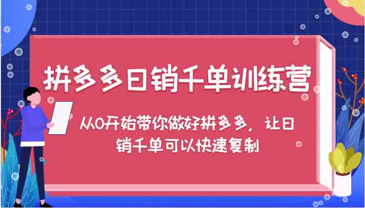 拼多多日销千单训练营，从0开始带你做好拼多多，让日销千单可以快速复制-云创未来